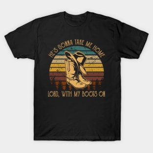 He's Gonna Take Me Home Lord, With My Boots On Retro Cowboy Hat & Boots T-Shirt